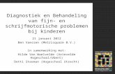 Diagnostiek en Behandeling van fijn- en schrijfmotorische problemen bij kinderen 21 januari 2012 Ben Vaessen (Metrisquare B.V.) in samenwerking met: Hilde.