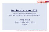Nederlandse Vereniging voor Brandweerzorg en Rampenbestrijding De basis van GIS De basismogelijkheden van GIS voor alle werkprocessen van de Brandweer.
