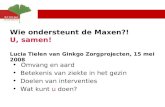 Wie ondersteunt de Maxen?! U, samen! Lucia Tielen van Ginkgo Zorgprojecten, 15 mei 2008 Omvang en aard Betekenis van ziekte in het gezin Doelen van interventies.
