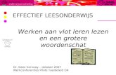 Werken aan vlot leren lezen en een grotere woordenschat EFFECTIEF LEESONDERWIJS Dr. Kees Vernooy – oktober 2007 Werkconferenties Pilots Taalbeleid OA.