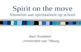 Spirit on the move Sleutelen aan spiritualiteit op school Bert Roebben Universiteit van Tilburg.