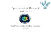 Sportiviteit & Respect Just do it! Op Phoenix beleef je hockey 5 juni 2013.