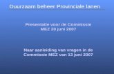 Duurzaam beheer Provinciale lanen Presentatie voor de Commissie MEZ 20 juni 2007 Naar aanleiding van vragen in de Commissie MEZ van 13 juni 2007.