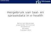 Hergebruik van taal- en spraakdata in e-health Remco van Veenendaal projectleider TST-Centrale Ehealth4com Nijmegen 3 oktober 2013.