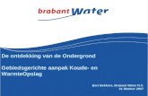 Bert Bekkers, Brabant Water N.V. 31 0ktober 2007 De ontdekking van de Ondergrond Gebiedsgerichte aanpak Koude- en WarmteOpslag.