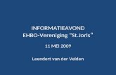 INFORMATIEAVOND EHBO-Vereniging “St.Joris “ 11 MEI 2009 Leendert van der Velden.