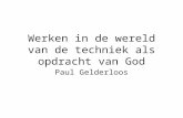 Werken in de wereld van de techniek als opdracht van God Paul Gelderloos.