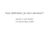 Hoe definieer je een service? jeroen j van beele 14 december 2006.