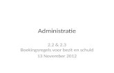 Administratie 2.2 & 2.3 Boekingsregels voor bezit en schuld 13 November 2012.
