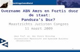 Rechtsgeleerdheid 1 Overname ABN Amro en Fortis door de staat: Pandora’s Box? Maastrichts Juristen Congres 11 maart 2009 door Prof. mr. Bas Steins Bisschop.