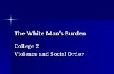 The White Man’s Burden College 2 Violence and Social Order.