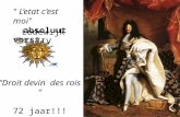 Lodewijk XIV " L’etat c’est moi" absoluut vorst “Droit devin des rois “ 72 jaar!!! (regeert tot 1715)