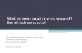 Wat is een oud mens waard? Een ethisch perspectief De volgende stap: bouwstenen voor nieuwe ouderenzorg, 23 september 2009 Frits de Lange.