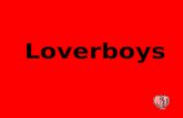 Loverboys. Loverboys zijn jongens die de aandacht van meisjes proberen te trekken door de meisjes complimentjes te geven, aardig tegen hen te doen, met.
