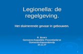 1 Legionella: de regelgeving. Het sluimerende gevaar in gebouwen. R. Broers Gemeenschappelijke Preventiedienst Gemeenschapsonderwijs16.11.07.
