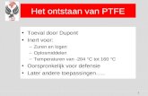 Het ontstaan van PTFE Toeval door Dupont Inert voor: –Zuren en logen –Oplosmiddelen –Temperaturen van -204 °C tot 160 °C Oorspronkelijk voor defensie Later.