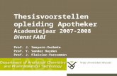 Thesisvoorstellen opleiding Apotheker Academiejaar 2007-2008 Dienst FABI Prof. J. Smeyers-Verbeke Prof. Y. Vander Heyden Prof. J. Plaizier-Vercammen.