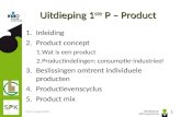 Uitdieping 1 ste P – Product 1.Inleiding 2.Product concept 1.Wat is een product 2.Productindelingen: consumptie-industrieel 3.Beslissingen omtrent individuele.