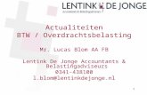 Actualiteiten BTW / Overdrachtsbelasting Mr. Lucas Blom AA FB Lentink De Jonge Accountants & Belastingadviseurs 0341-438100 l.blom@lentinkdejonge.nl 1.