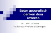 Beter geografisch denken door reflectie Dr. Leon Vankan Radbouduniversiteit Nijmegen.