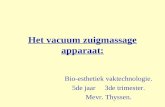 Het vacuum zuigmassage apparaat: Bio-esthetiek vaktechnologie. 5de jaar 3de trimester. Mevr. Thyssen.