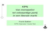 1 KPN Van monopolist tot volwaardige partij in een liberale markt Frank Bakker KPN Operator Vaste Net.