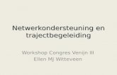 Netwerkondersteuning en trajectbegeleiding Workshop Congres Venijn III Ellen MJ Witteveen.