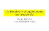 De Belgische drugwetgeving en drugbeleid Serge Seghers AZ Groeninge Kortrijk.