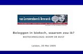 Leiden, 20 Mei 2005 Beleggen in biotech, waarom zou ik? BIOTECHNOLOGIE: BOOM OR BUST.