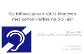 De follow-up van NICU-kinderen met gehoorverlies na 3-5 jaar 17 januari 2013 Terugkomdag NICU neonatale gehoorscreening E.A. van de Ven H.L.M. van Straaten.