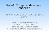 Model Zorgstandaarden CONCEPT Stand van zaken op 11 juni 2009 ZiZo informatieochtend Utrecht, 11 juni 2009 Reinout van Schilfgaarde Coördinatieplatform.