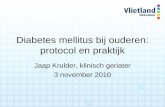 Diabetes mellitus bij ouderen: protocol en praktijk Jaap Krulder, klinisch geriater 3 november 2010.