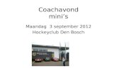 Coachavond mini’s Maandag 3 september 2012 Hockeyclub Den Bosch.