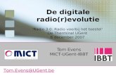 Tom Evens MICT-UGent-IBBT De digitale radio(r)evolutie Tom.Evens@UGent.be ‘Radio 3.0: Radio voorbij het toestel’ De Therminal UGent 6 december 2007.