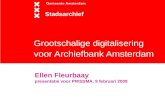 Grootschalige digitalisering voor Archiefbank Amsterdam Stadsarchief Ellen Fleurbaay presentatie voor PRISSMA, 9 februari 2009.