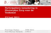 7/15/2014 | 1 Participatieve benadering in Masterplan Zorg voor de Toekomst 23 Juni 2011 Prof Inge HutterFRW RUG Prof Marian Verkerk UMCG.