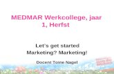 MEDMAR Werkcollege, jaar 1, Herfst Let’s get started Marketing? Marketing! Docent Toine Nagel.