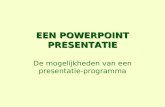 EEN POWERPOINT PRESENTATIE De mogelijkheden van een presentatie-programma.