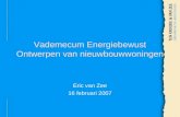 Vademecum Energiebewust Ontwerpen van nieuwbouwwoningen Eric van Zee 16 februari 2007.