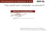 1 Hoe werkt een computer nu precies? Ben Bruidegom & Wouter Koolen-Wijkstra AMSTEL Instituut Universiteit van Amsterdam Met steun van stichting Edict.
