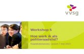 Workshop 5 Hoe werk ik als politieraadslid? Raadsledenavond, Leuven 7 mei 2013.