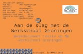 Aan de slag met de Werkschool Groningen Groningen, 13 MAART 2012 Initiatief groep: PrO RECUWV Werkbedrijf KentalisRBO BolsterNoorderpoort REA CollegeAlfa-College.