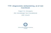 TTP: diagnostiek, behandeling, al of niet transfusie Roger E.G. Schutgens Afd. Hematologie/ Van Creveldkliniek UMC Utrecht.