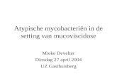 Atypische mycobacteriën in de setting van mucoviscidose Mieke Develter Dinsdag 27 april 2004 UZ Gasthuisberg.