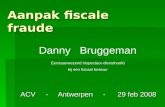 Aanpak fiscale fraude ACV - Antwerpen - 29 feb 2008 Danny Bruggeman Eerstaanwezend Inspecteur-diensthoofd bij een fiscaal bestuur.