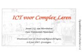 ICT voor Complex Leren Jeroen J.G. van Merriënboer Open Universiteit Nederland Presentatie voor de OnderwijsResearchDagen, 6-8 juni 2007, Groningen.