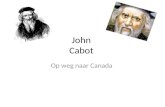 John Cabot Op weg naar Canada. Het leven van John Cabot Hij werd vermoedelijk geboren in Genua in 1450 en is overleden in 1499. Hij was 49 toen hij stierf.