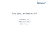Bye bye, ambtenaar? 7 oktober 2011 Rijksvakbonden J.L.A. Helmer.
