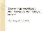 Sturen op resultaat, een kwestie van lange adem Den Haag, 30 mei 2008.