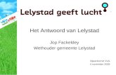 Het Antwoord van Lelystad Jop Fackeldey Wethouder gemeente Lelystad Bijeenkomst VvG 4 november 2009.
